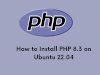 How to Install PHP 8.3 on Ubuntu 22.04?